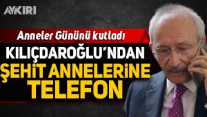 Kemal Kılıçdaroğlu'ndan şehit annelerine telefon
