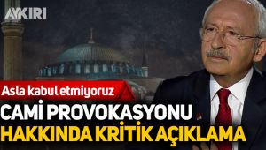 Kılıçdaroğlu’ndan cami provokasyonuna sert tepki
