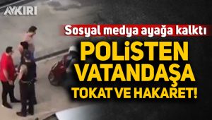 Polisten vatandaşa tokat ve hakaret!