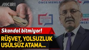 Skandal bitmiyor: 'Rüşvet, yolsuzluk, usulsüz atama'