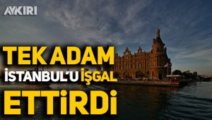 'Tek adam' İstanbul'u işgal ettirdi