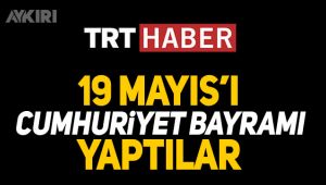 TRT Haber, 19 Mayıs'ı Cumhuriyet Bayramı yaptı!