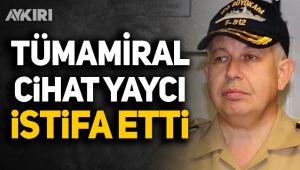 Tümamiral Cihat Yaycı istifa etti
