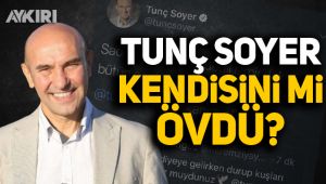 Tunç Soyer kendisini mi övdü?