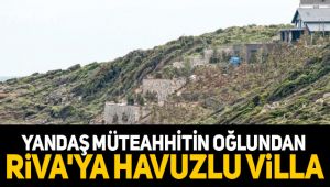 Yandaş Müteahhitin oğlundan Riva'ya havuzlu villa