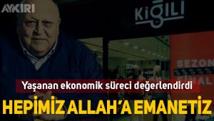 Abdullah Kiğılı yaşanan ekonomik süreci değerlendirdi
