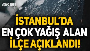 AKOM, en çok yağış alan ilçeyi açıkladı