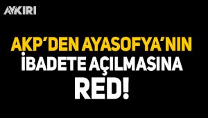AK Parti, Ayasofya'nın ibadete açılmasını reddetti