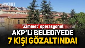 AKP’li belediyede 7 kişi gözaltında!