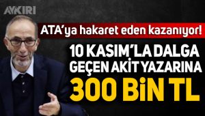 AKP'li Belediyeden 10 Kasımla dalga geçen AKİT yazarına 300 bin TL!