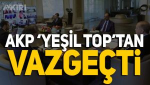 AKP 'yeşil top'tan vazgeçiyor