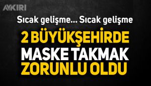 Ankara ve İstanbul'da maske takmak zorunlu oldu