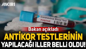 Antikor testlerinin yapılacağı iller belli oldu!