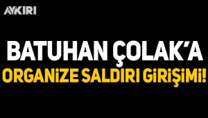 Batuhan Çolak'a organize saldırı girişimi