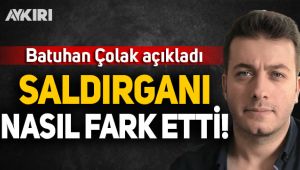 Batuhan Çolak saldırganı nasıl fark ettiğini açıkladı!