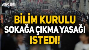 Bilim Kurulu sokağa çıkma yasağı istedi!