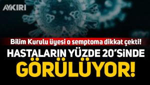 Bilim Kurulu Üyesi o semptoma dikkat çekti!