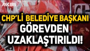 CHP'li belediye başkanı görevden uzaklaştırıldı!