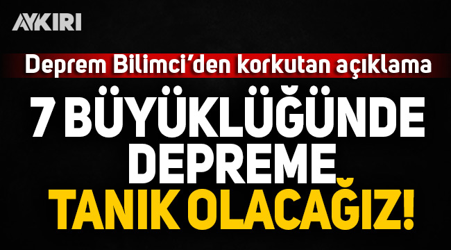 Deprem Bilimci'den korkutan açıklama: 7 büyüklüğünde depreme tanık olacağız