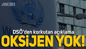 DSÖ korkuttu: Oksijen yok