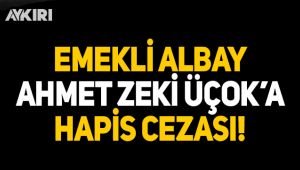 Emekli Albay Ahmet Zeki Üçok'a hapis cezası!