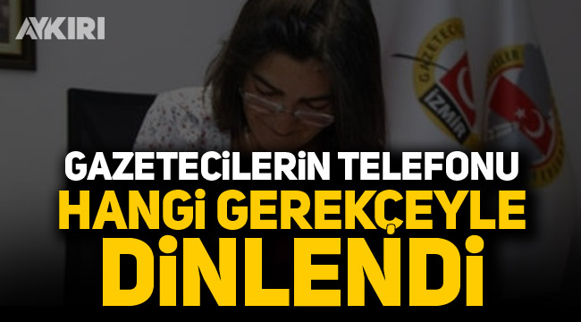 Gazetecilerin telefonu hangi gerekçeyle dinlendi?