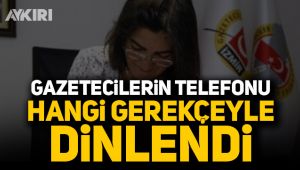 Gazetecilerin telefonu hangi gerekçeyle dinlendi?