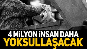 Hükümete uyarı: En az 4 milyon insan daha yoksullaşacak