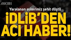 İdlib'den  acı haber: 1 asker şehit