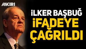 İlker Başbuğ ifadeye çağrıldı