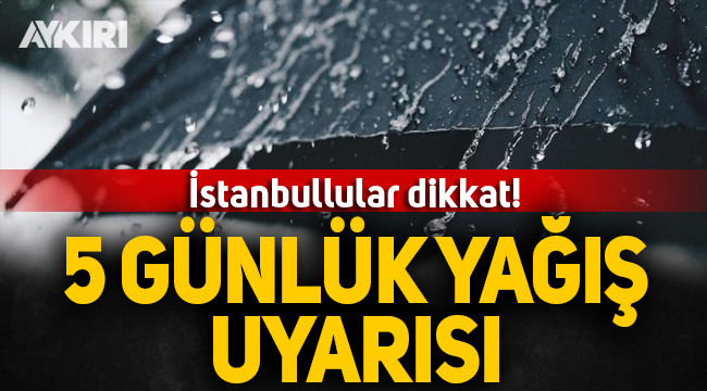İstanbul için 5 günlük yağış uyarısı!
