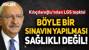 Kılıçdaroğlu'ndan LGS açıklaması: Böyle bir sınavın yapılması sağlıklı değil