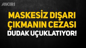 Maskesiz dışarı çıkmanın cezası ne kadar?