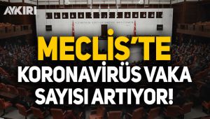 Meclis'te koronavirüs vaka sayısı yükseldi!