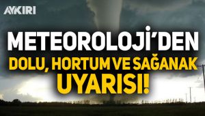 Meteoroloji'den dolu, hortum ve sağanak yağış uyarısı!