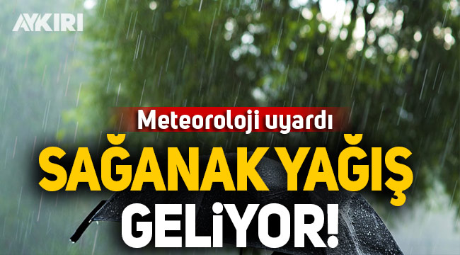 Meteoroloji'den sağanak yağış uyarısı!