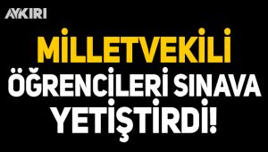 Milletvekili öğrencileri sınava yetiştirdi!