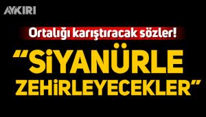 Ortalığı karıştıracak sözler: 