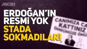 Pankartta Erdoğan yok diye stada sokmadılar