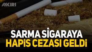 Sarma sigaraya hapis cezası geldi