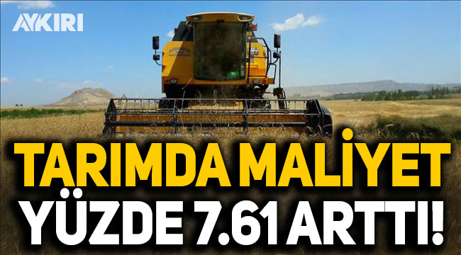 Tarımda maliyet yüzde 7.61 arttı!