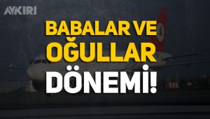 THY'de Babalar ve Oğullar dönemi!