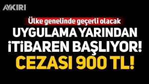 Uygulama yarından itibaren başlıyor! Cezası 900 TL...