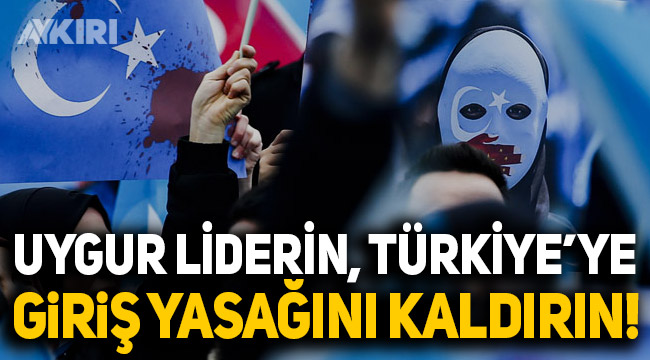 Uygur Liderin Türkiye'ye giriş yasağını kaldırın" - Gündem - AYKIRI