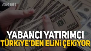 Yabacı yatırımcı Türkiye'den elini çekiyor