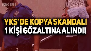 YKS'deki kopya skandalında 1 kişi gözaltında