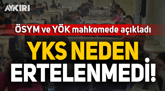 YKS neden ertelenmedi? ÖSYM ve YÖK mahkemede açıkladı!