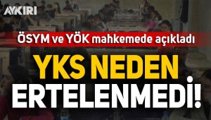 YKS neden ertelenmedi? ÖSYM ve YÖK mahkemede açıkladı!