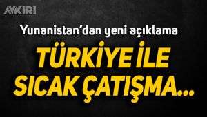 Yunanistan'dan Türkiye ile ilgili sıcak çatışma açıklaması