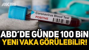 ABD'de günde 100 bin yeni vaka görülebilir!